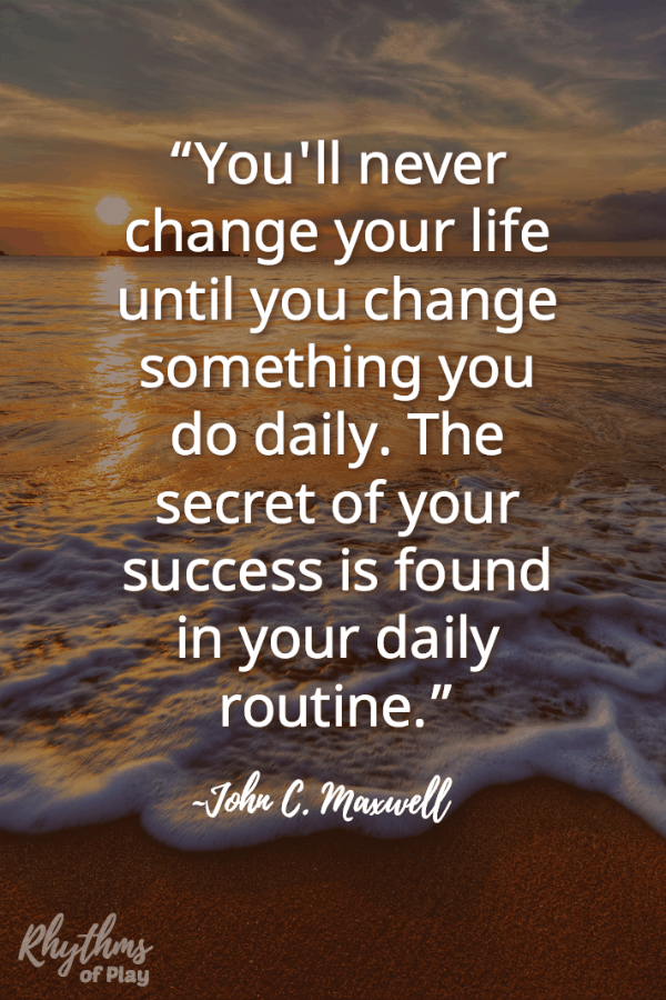 Quote “You'll never change your life until you change something you do daily. The secret of your success is found in your daily routine.”