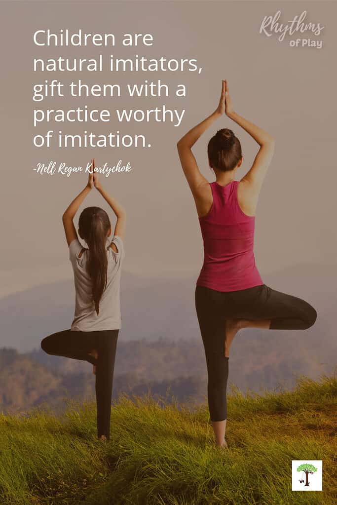 Mother and daughter practicing yoga asanas outdoors with quote by Nell Regan Kartychok "Children are
natural imitators,
gift them with a practice worthy
of imitation."
