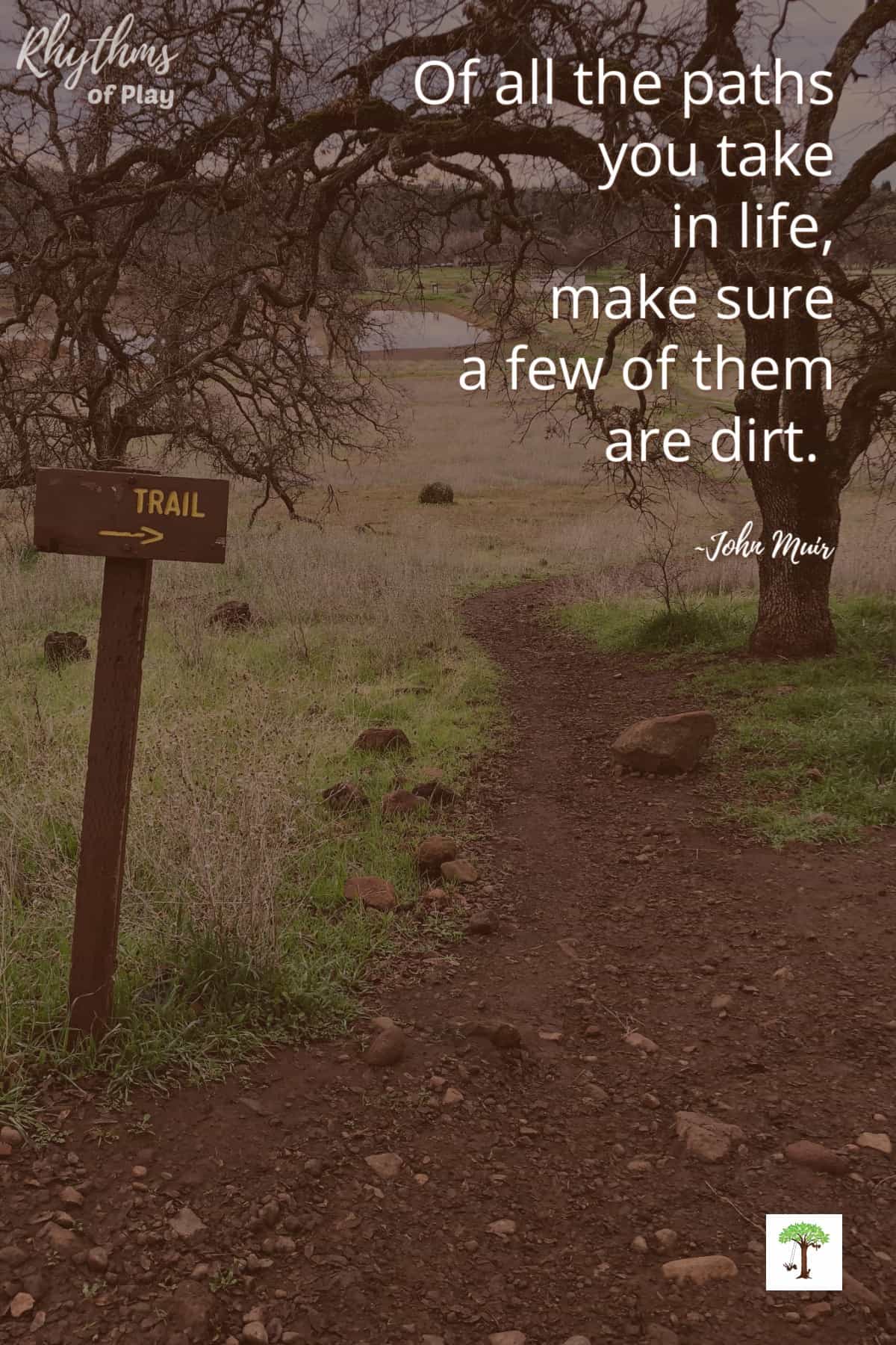 Hiking trail with J. Muir quote, "Of all the paths you take in life, make sure a few of them are dirt.