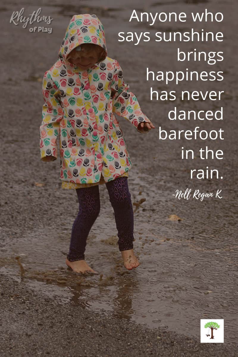 kid dancing barefoot in rain "Anyone who says sunshine brings happiness has never dance barefoot in the rain" quote by Nell Regan Kartychok founder of Rhythms of Play