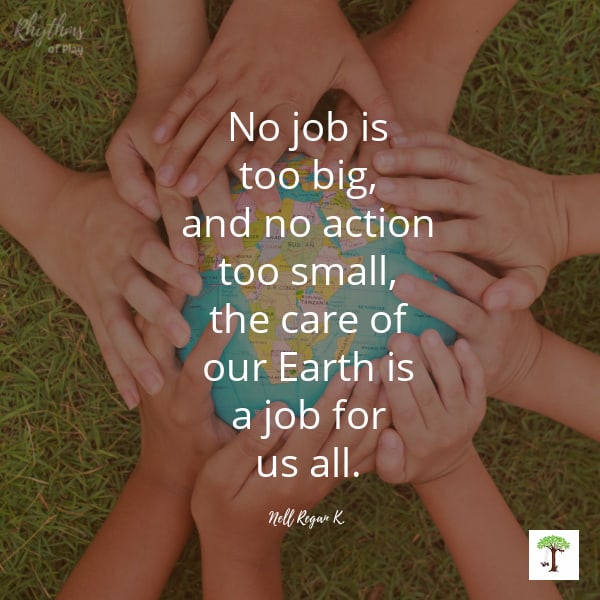 Children's hands on Earth with quote "No job is too big, no action too small, the care of the earth is a job for us all." by Nell Regan Kartychok founder of Rhythms of Play