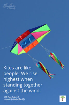 Kite flying quote. "Kites are like people; We rise highest when standing together against the wind." by Nell Regan Kartychok founder and creator of Rhythms of Play