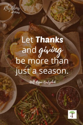 Thanksgiving dinner with all the fixings with quote, "Let thanks and giving be more than just a season." by Nell Regan Kartychok, creator of Rhythms of Play