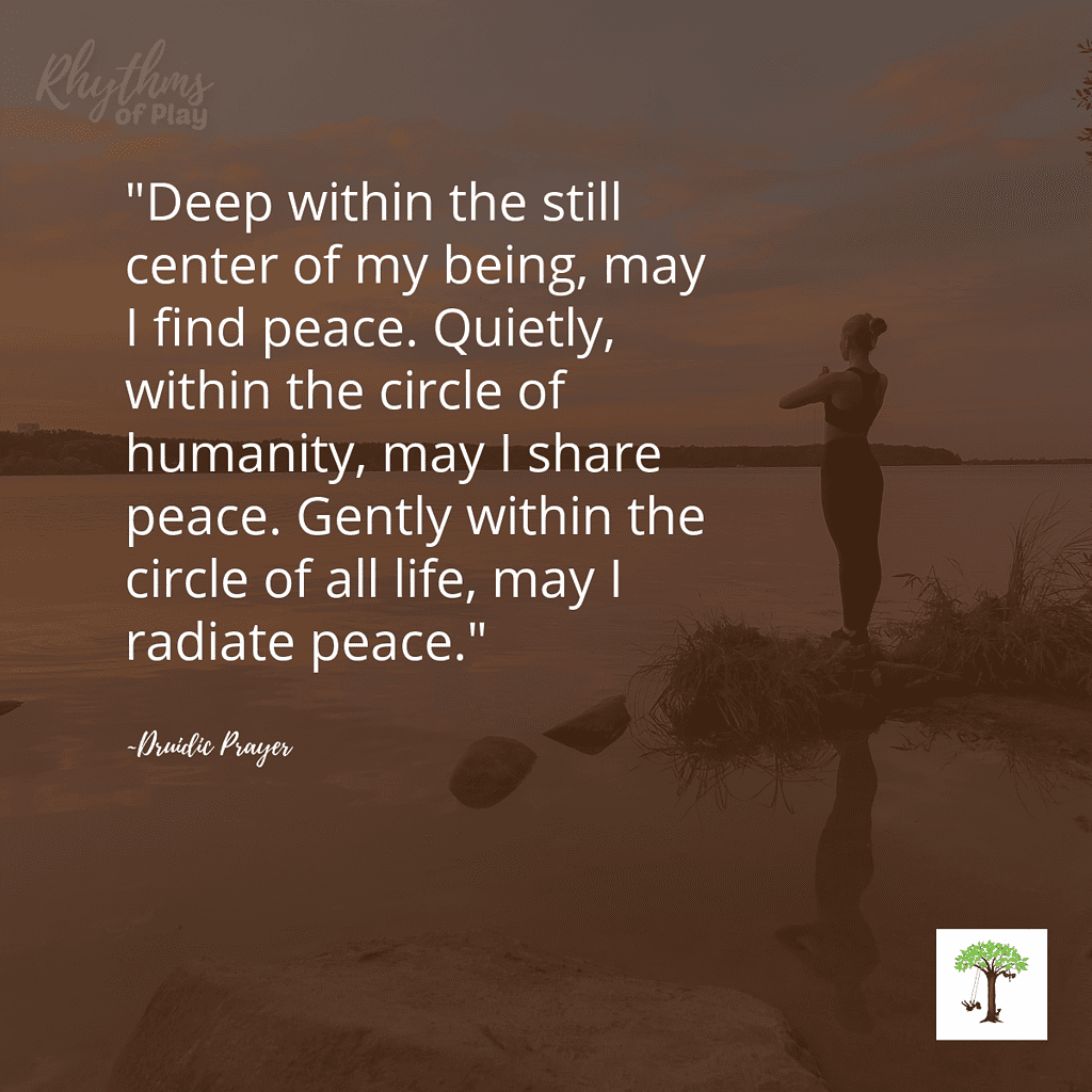 Woman in prayer outside radiating peace with a Druidic Prayer quote, "Deep within the still center of my being, may I find peace. Quietly, within the circle of humanity, may I share peace. Gently within the circle of all life, may I radiate peace."